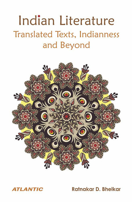 Indian Literature: Translated Texts, Indianness and Beyound by Ratnakar D. Bhelkar