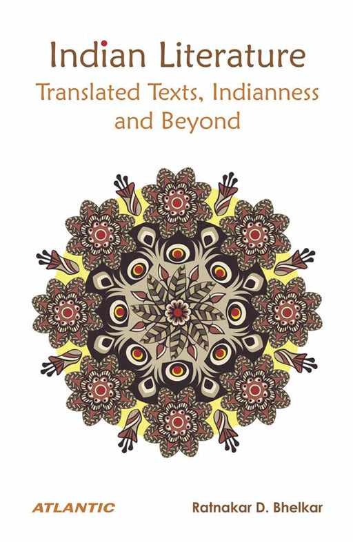 Indian Literature: Translated Texts, Indianness and Beyound by Ratnakar D. Bhelkar