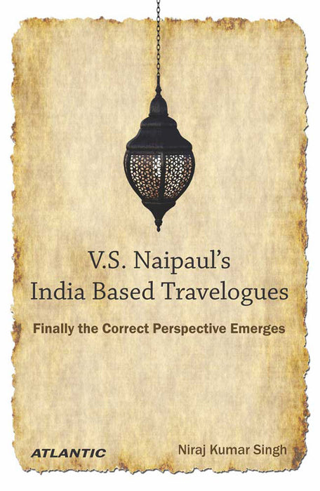 V.S. Naipaul’s India Based Travelogues: Finally the Correct Perspective Emerges by Dr. Niraj Kumar Singh