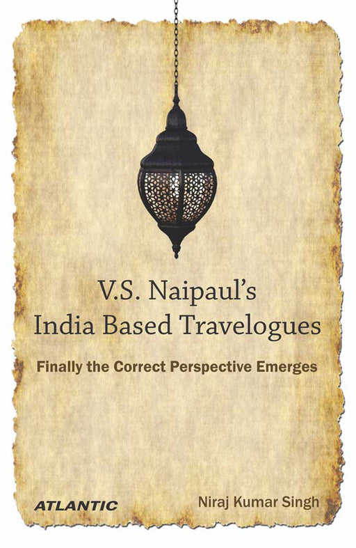 V.S. Naipaul’s India Based Travelogues: Finally the Correct Perspective Emerges by Dr. Niraj Kumar Singh