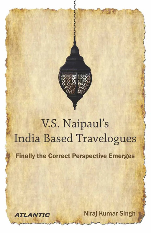 V.S. Naipaulâ€™s India Based Travelogues: Finally the Correct Perspective Emerges by Niraj Kumar Singh