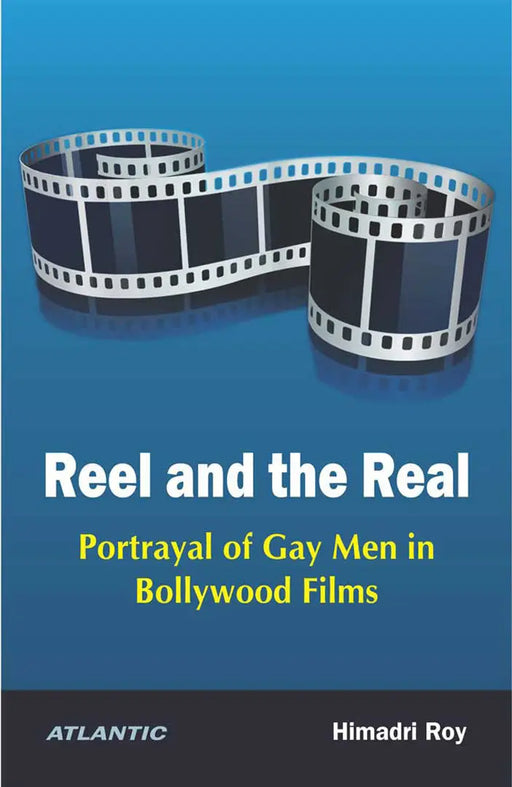 Reel and the Real: Portrayal of Gay Men in Bollywood Films by Himadri Roy
