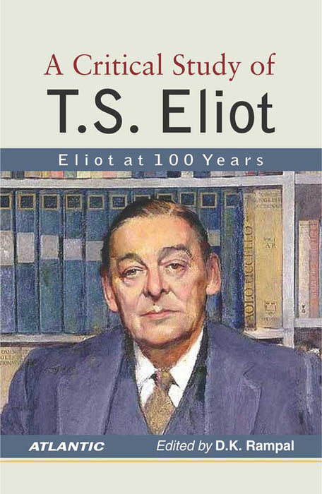 A Critical Study Of T.S. Eliot: Eliot at 100 Years by D.K. Rampal