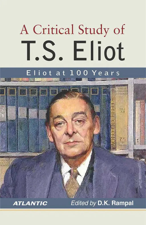 A Critical Study of T.S. Eliot: Eliot at 100 Years by D.K. Rampal
