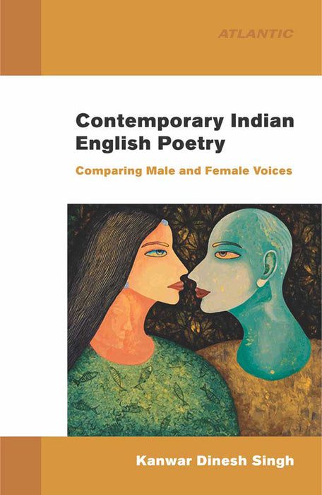 Contemporary Indian English Poetry: Comparing Male and Female Voices by Kanwar Dinesh Singh