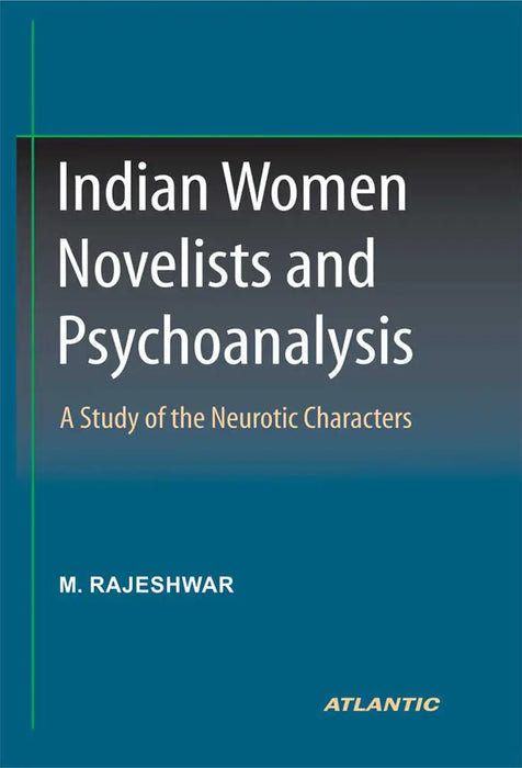 Indian Women Novelists and Psychoanalysis: a Study of the Neurotic Characters by M. Rajeshwar