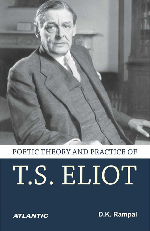 Poetic Theory And Practice Of T.S. Eliot by D.K. Rampal