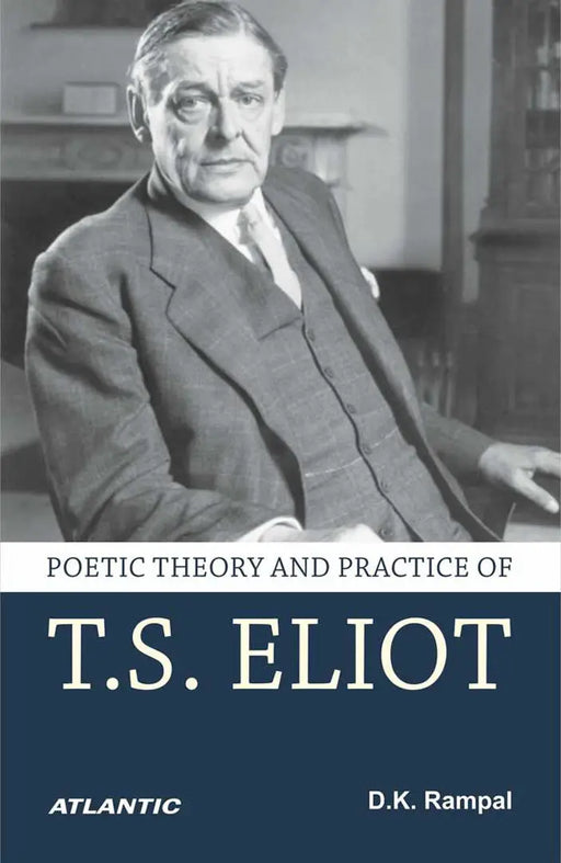 Poetic Theory and Practice of T.S. Eliot by D.K. Rampal