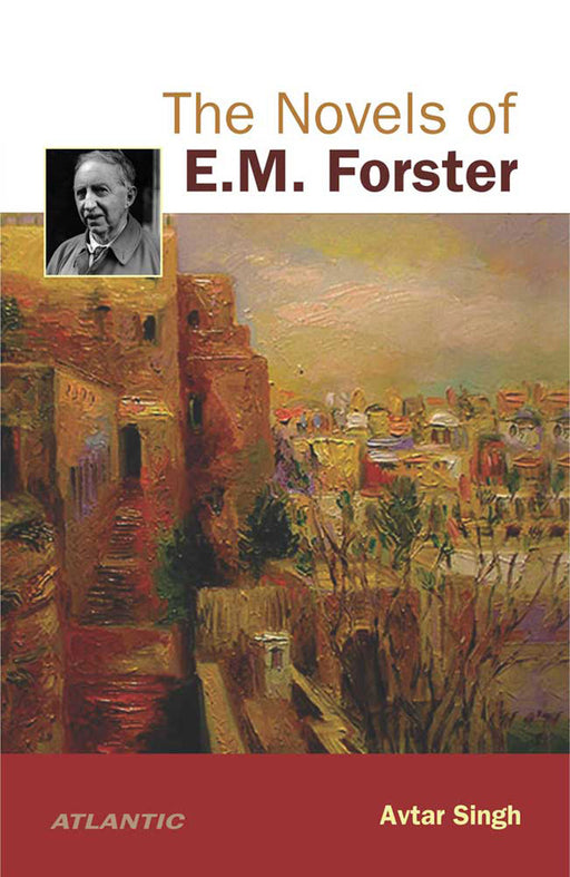 The Novels Of E.M. Forster by Avtar Singh