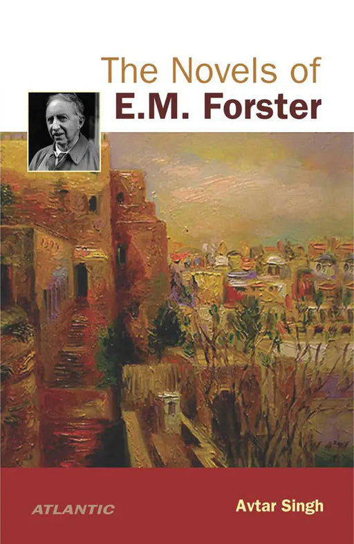 The Novels of E.M. Forster by Avtar Singh