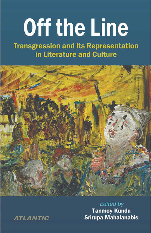 Off the Line: Transgression and Its Representation in Literature and Culture by Tanmoy Kundu, Srirupa Mahalanabis