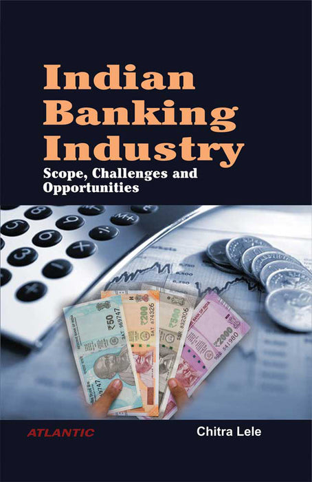 Indian Banking Industry: Scope, Challenges and Opportunities by Chitra Lele