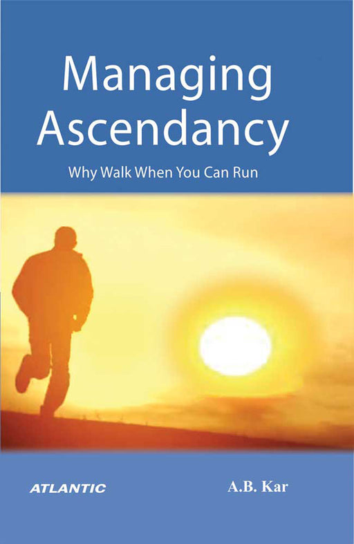 Managing Ascendancy: Why Walk When You Can Run by A.B. Kar