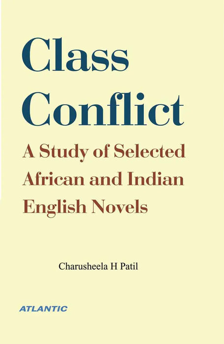 Class Conflict: a Study of Selected African and Indian English Novels by Charusheela H Patil