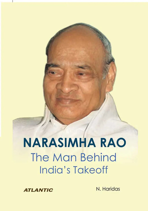 Narasimha Rao: The Man Behind Indiaâ€™s Takeoff by N. Haridas
