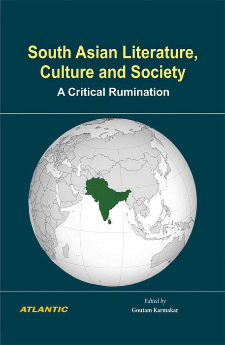 South Asian Literature, Culture and Society: A Critical Rumination by Goutam Karmakar