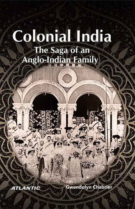 Colonial India: The Saga of an Anglo-Indian Family by Gwendolyn Chabrier