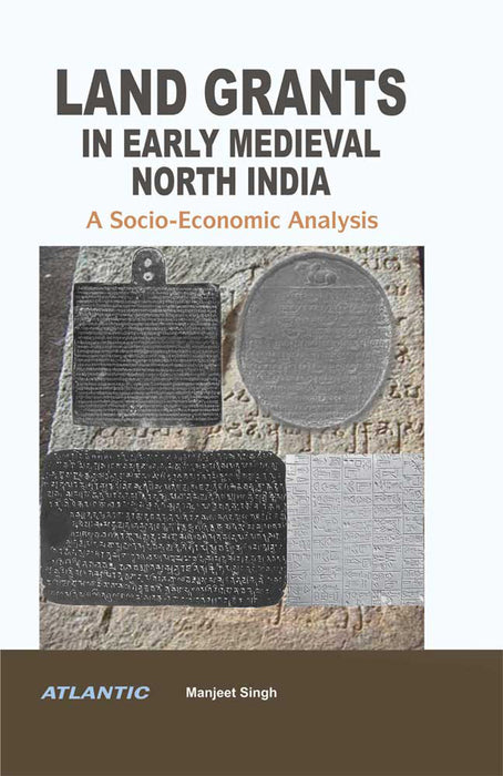 Land Grants in Early Medieval North India: A Socio-Economic Analysis by Manjeet Singh