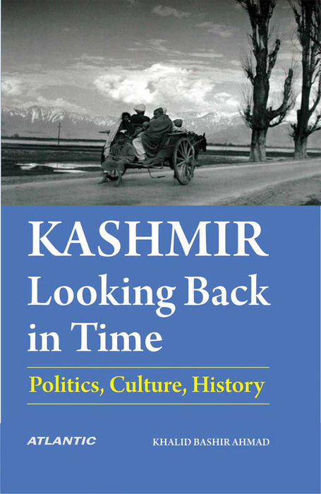 Kashmir: Looking Back in Time ( Politics, Culture, History ) by Khalid Bashir Ahmad