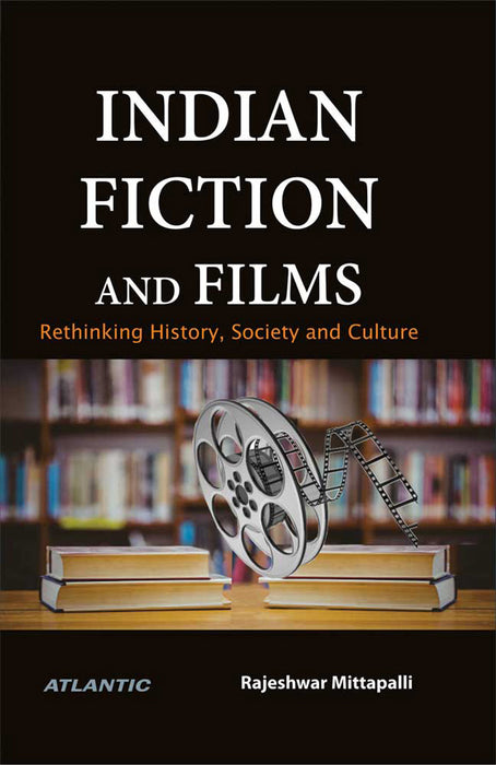 Indian Fiction and Films:: Rethinking History, Society and Culture by Rajeshwar Mittapalli