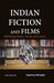 Indian Fiction and Films: Rethinking History, Society and Culture by Rajeshwar Mittapalli