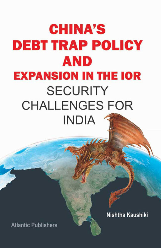 China’s Debt Trap Policy and Expansion in the IOR: Security Challenges for India by Nishtha Kaushiki