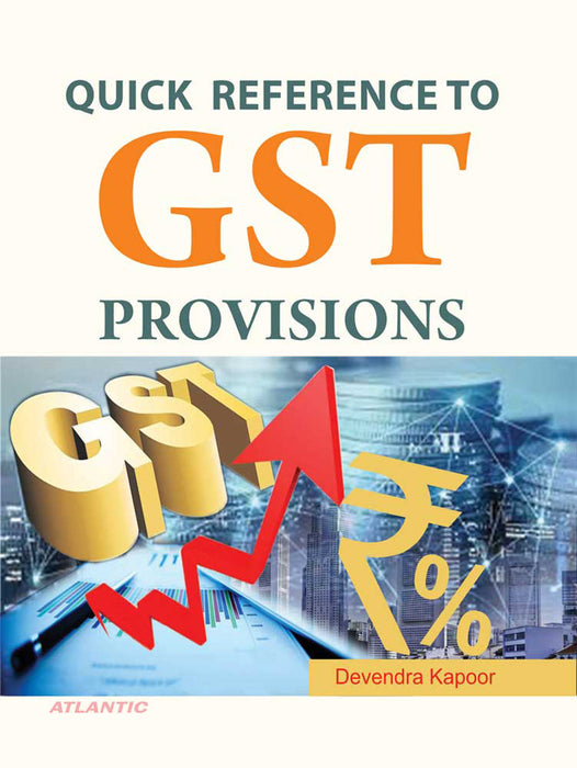 Quick Reference to GST Provisions by Devendra Kapoor