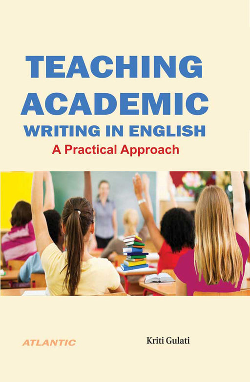 Teaching Academic Writing in English: A Practical Approach by Kriti Gulati