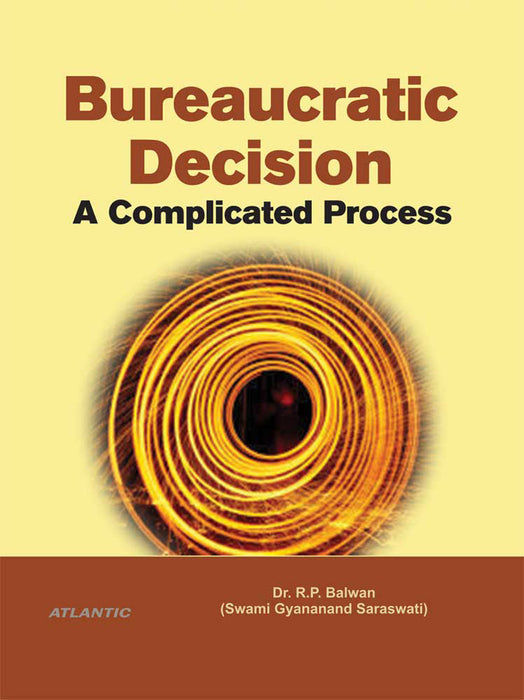 Bureaucratic Decision: A Complicated Process by Dr. R.P. Balwan