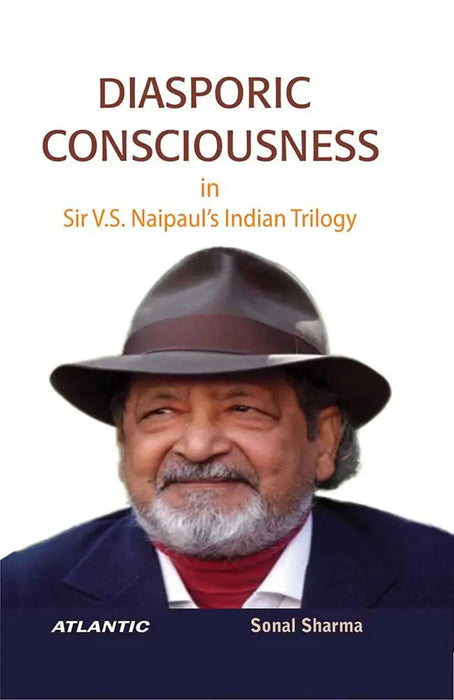 Diasporic Consciousness in Sir V.S. Naipaul's Indian Trilogy by Sonal Sharma