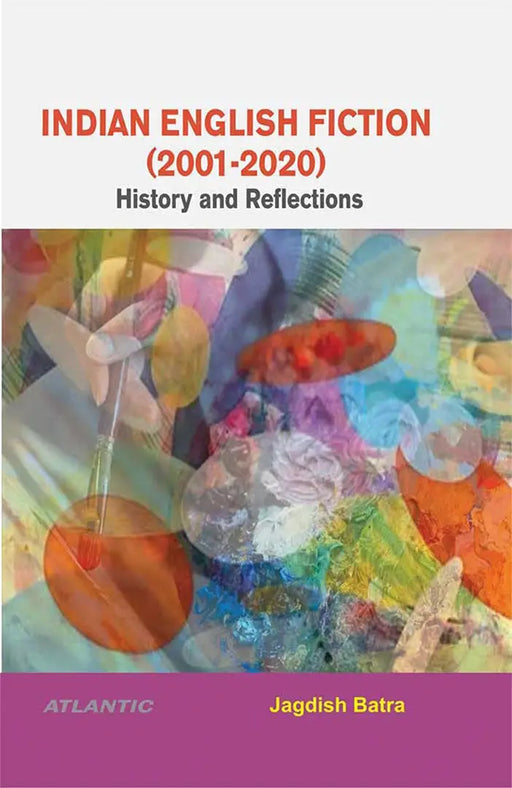 Indian English Fiction (2001-2020): History and Reflections by Jagdish Batra