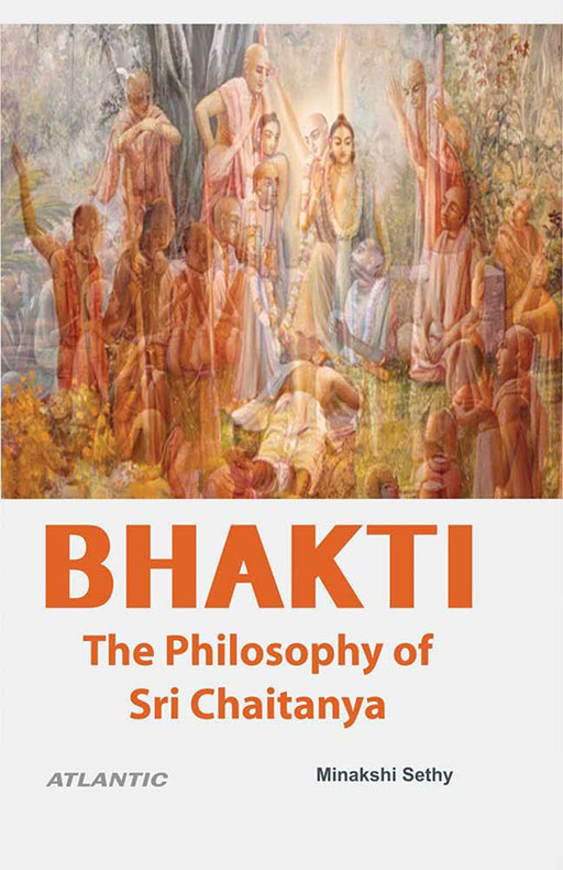 BHAKTI: The Philosophy of Sri Chaitanya by Minakshi Sethy