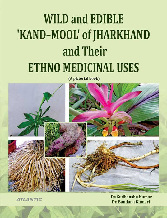 Wild and Edible ‘Kand-Mool’ of Jharkhand and Their Ethno Medicinal Uses by Dr. Sudhanshu Kumar, Dr.Bandana Kumari