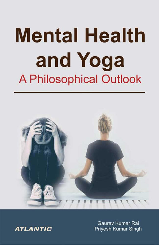 Mental Health and Yoga: A Philosophical Outlook by Gaurav Kumar Rai, Priyesh Kumar Singh