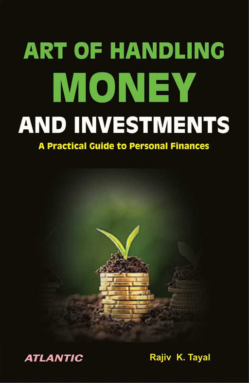 Art of Handling Money and Investments: A Practical Guide to Personal Finances by Rajiv K. Tayal