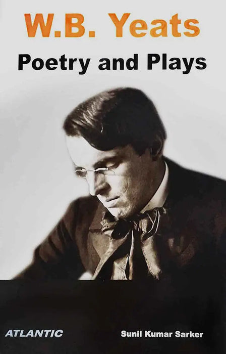 W.B. Yeats: Poetry and Plays by Sunil Kumar Sarker