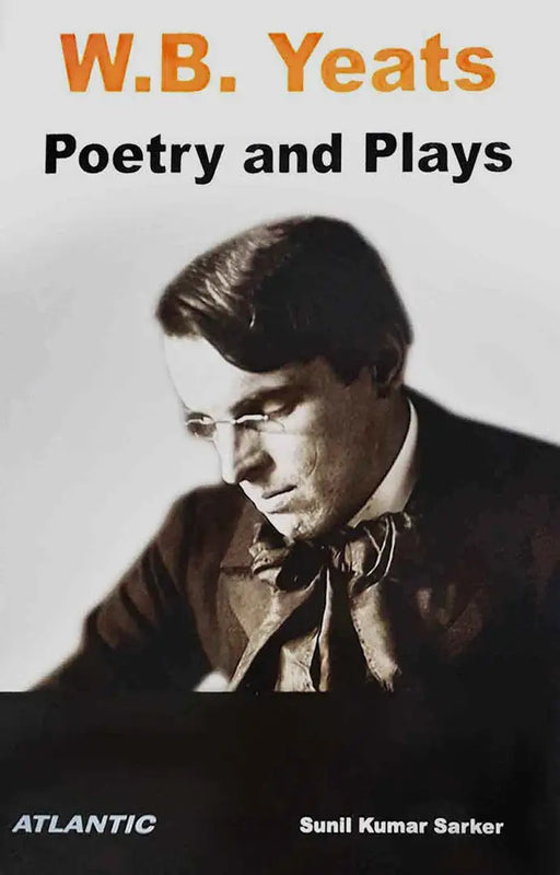 W.B. Yeats: Poetry and Plays by Sunil Kumar Sarker