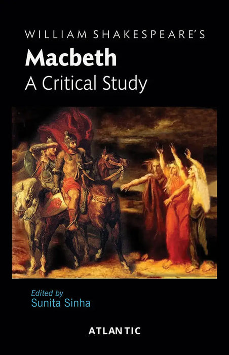 William Shakespeare's Macbeth: a Critical Study by Sunita Sinha