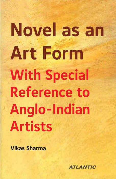 Novel As An Art Form: With Special Reference to Anglo-Indian Artists by Vikas Sharma