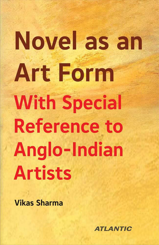 Novel As An Art Form: With Special Reference to Anglo-Indian Artists by Vikas Sharma