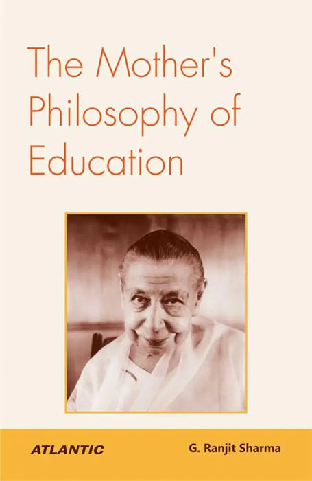 The Mother'S Philosophy Of Education by G. Ranjit Sharma