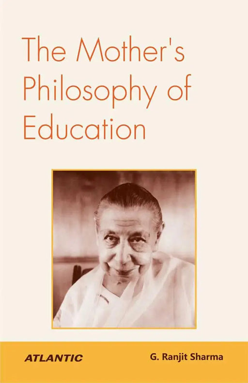 The Mother'S Philosophy Of Education by G. Ranjit Sharma