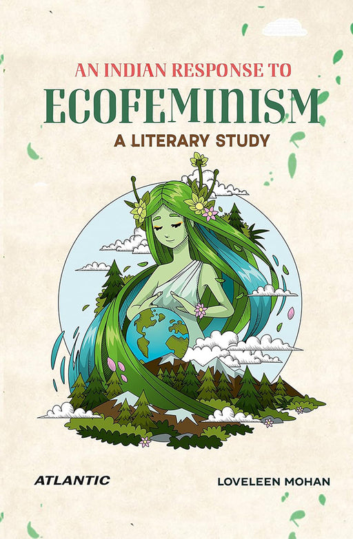 An Indian Response to Ecofeminism: A Literary Study by Loveleen Mohan