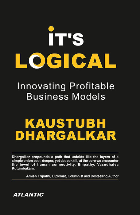 It’s Logical: Innovating Profitable Business Models by Kaustubh Dhargalkar