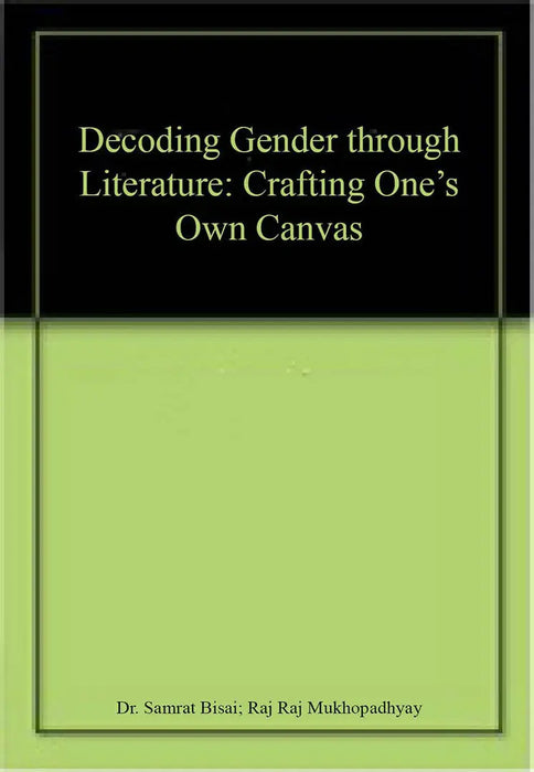 Decoding Gender Through Literature: Crafting One's Own Canvas by Dr. Samrat Bisai
