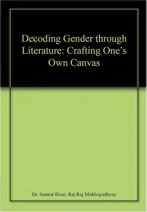 Decoding Gender Through Literature: Crafting One's Own Canvas by Dr. Samrat Bisai