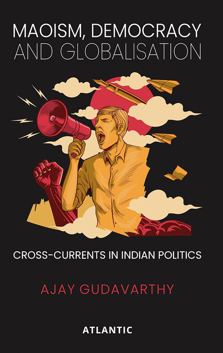 Maoism, Democracy and Globalisation: Cross-currents in Indian Politics by Ajay Gudavarthy