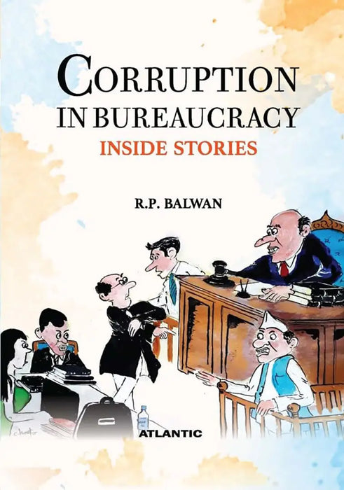 Corruption In Bureaucracy: Inside Stories by R.P. Balwan