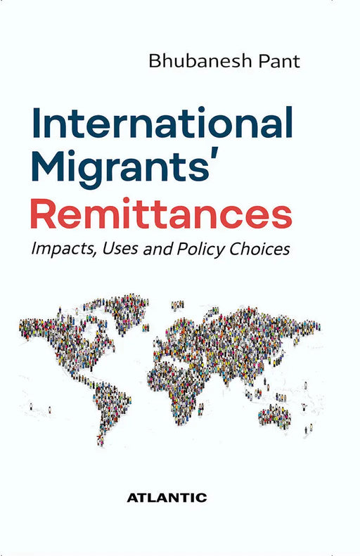 International Migrantsâ€™ Remittances: Impacts, Uses and Policy Choices by Bhubanesh Pant