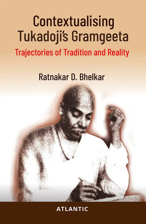 Contextualising Tukadoji's Gramgeeta: Trajectories of Tradition and Reality by Ratnakar D. Bhelkar